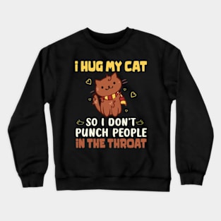 I Hug My Cats So I Don't Punch People In The Throat Crewneck Sweatshirt